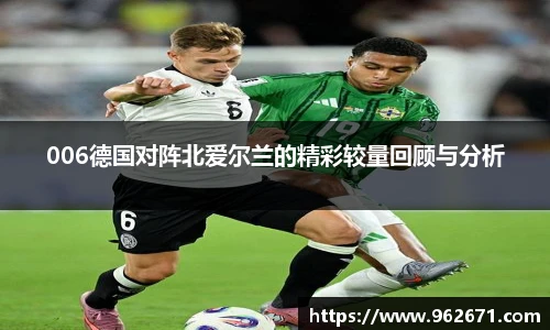 006德国对阵北爱尔兰的精彩较量回顾与分析